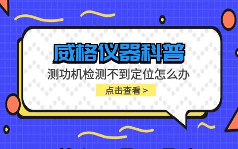 威格儀器-測功機檢測不到定位怎么辦插圖 威格儀器-測功機檢測不到定位怎么辦插圖